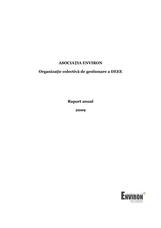 ASOCIAȚIA ENVIRON

Organizaţie colectivă de gestionare a DEEE




              Raport anual

                  2009
 