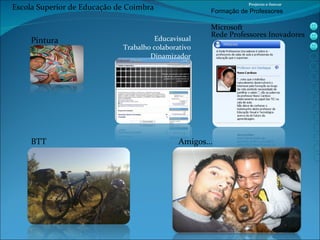Educavisual Trabalho colaborativo Dinamizador BTT Amigos... Microsoft  Rede Professores Inovadores Pintura Escola Superior de Educação de Coimbra Projecto e-Inovar Formaç ão de Professores 