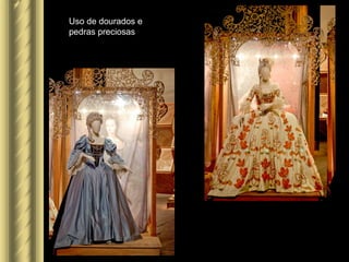 Uso de dourados e
pedras preciosas
 