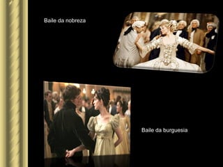 Baile da nobreza
Baile da burguesia
 
