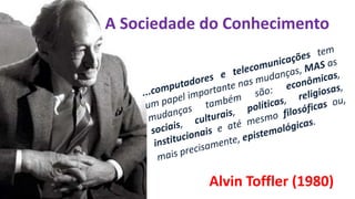 A Sociedade do Conhecimento




            Alvin Toffler (1980)
 