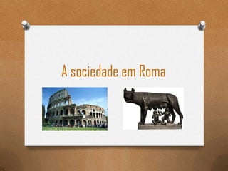 A sociedade em Roma
 