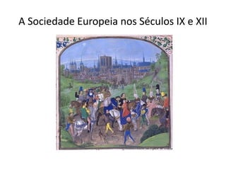 A Sociedade Europeia nos Séculos IX e XII
 