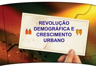 REVOLUÇÃO
DEMOGRÁFICA E
 CRESCIMENTO
   URBANO




    LOGO
 