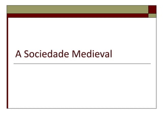 A Sociedade Medieval 