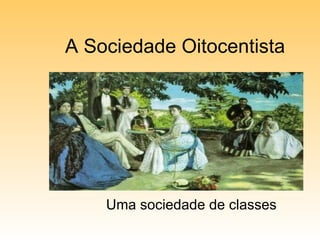 A Sociedade Oitocentista Uma sociedade de classes 
