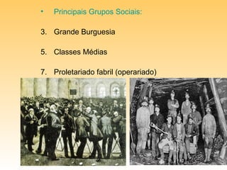 Principais Grupos Sociais: Grande Burguesia Classes Médias Proletariado fabril (operariado) 