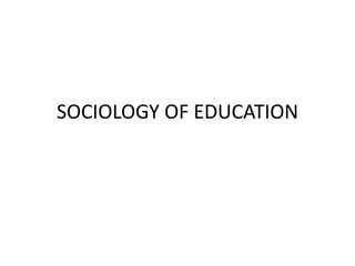 SOCIOLOGY OF EDUCATION
 