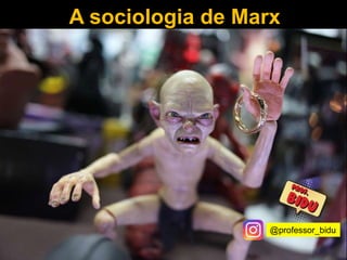 A sociologia de Marx
@professor_bidu
 