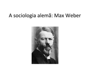 A sociologia alemã: Max Weber 