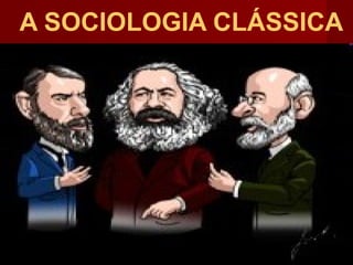 A SOCIOLOGIA CLÁSSICA 