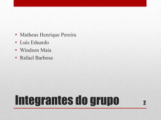 •
•
•
•

Matheus Henrique Pereira
Luís Eduardo
Windson Maia
Rafael Barbosa

Integrantes do grupo

2

 