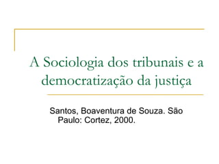 A Sociologia dos tribunais e a democratização da justiça Santos, Boaventura de Souza. São Paulo: Cortez, 2000. 