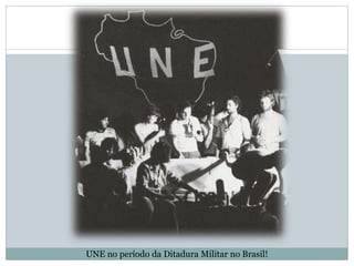 UNE no período da Ditadura Militar no Brasil!
 