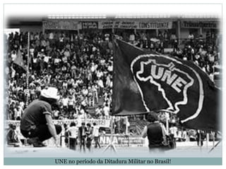 UNE no período da Ditadura Militar no Brasil!
 