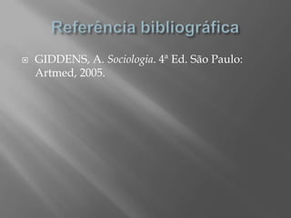    GIDDENS, A. Sociologia. 4ª Ed. São Paulo:
    Artmed, 2005.
 