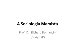 A Sociologia Marxista
Prof. Dr. Richard Romancini
(ECA/USP)
 