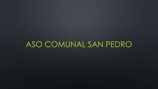 ASO COMUNAL SAN PEDRO
 