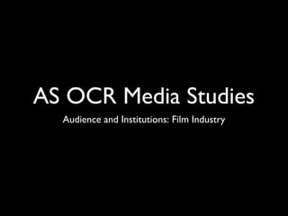 AS OCR Media Studies
Audience and Institutions: Film Industry
 