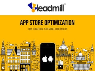 © 2014 Leadmill All Rights Reserved
App store optimization
How to increase your mobile profitability
 