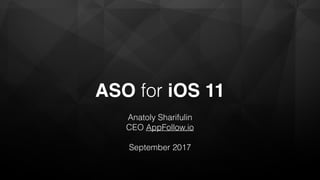 ASO for iOS 11
Anatoly Sharifulin
CEO AppFollow.io
September 2017
 