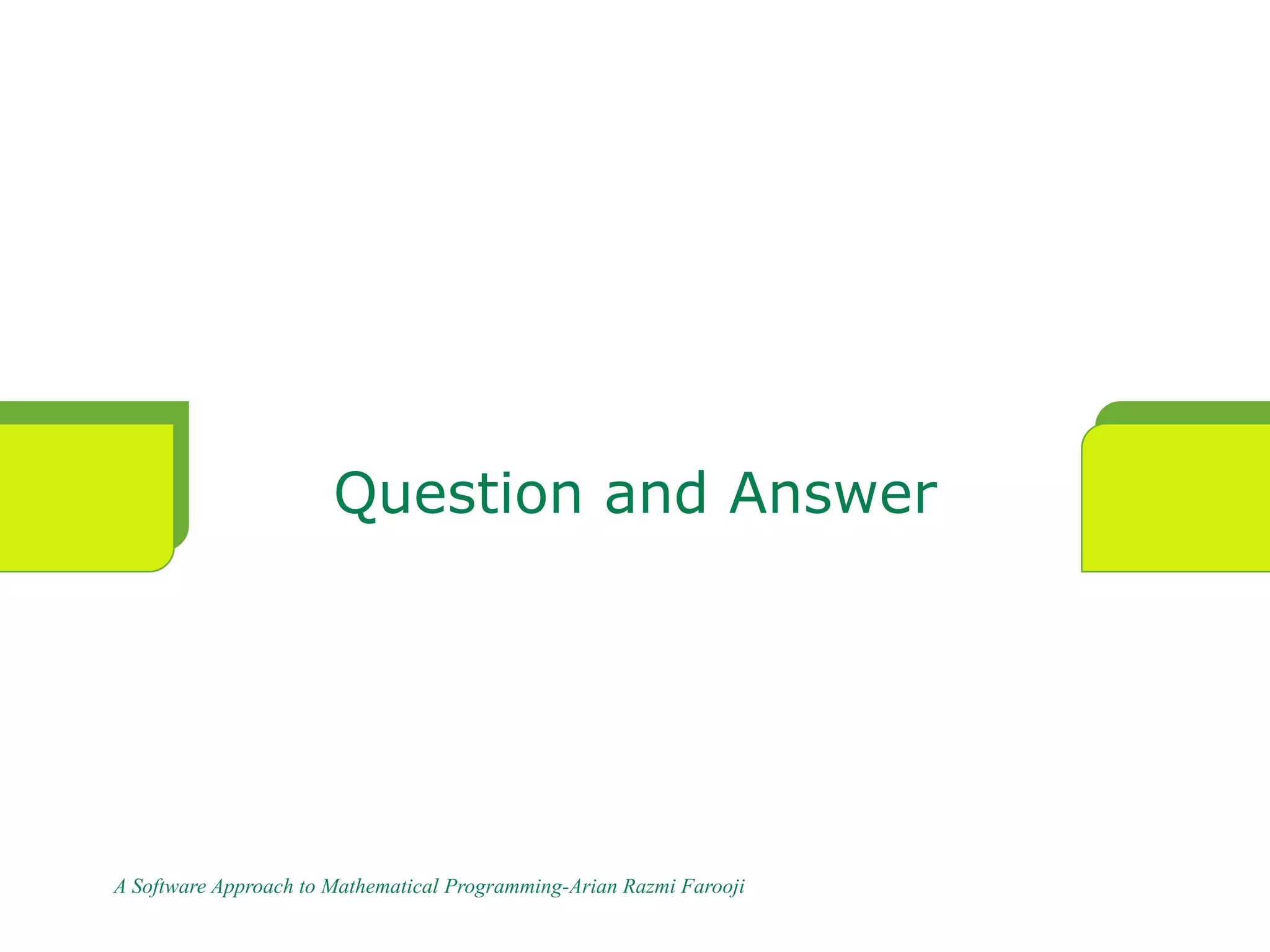 Question and Answer
A Software Approach to Mathematical Programming-Arian Razmi Farooji
 