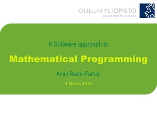 A Software approach to
Mathematical Programming
Arian Razmi Farooji
4 March 2015
 