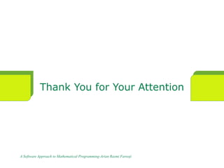 Thank You for Your Attention
A Software Approach to Mathematical Programming-Arian Razmi Farooji
 