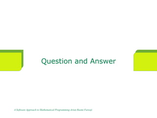 Question and Answer
A Software Approach to Mathematical Programming-Arian Razmi Farooji
 