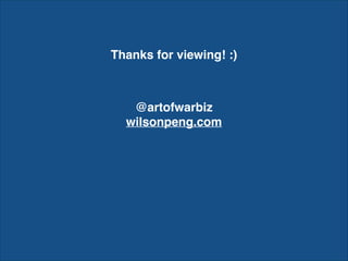 Thanks for viewing! :)
@artofwarbiz
wilsonpeng.com
 