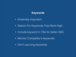 Keywords
• Extremely Important
• Search For Keywords That Rank High
• Include keyword in Title for better ASO
• Monitor Competitor’s keywords
• Don’t use long keywords
 