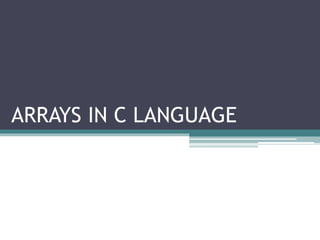 ARRAYS IN C LANGUAGE
 