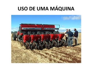 USO DE UMA MÁQUINA
 