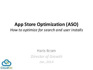 App Store Optimization (ASO)
How to optimize for search and user installs

Haris Ikram
Director of Growth
Jan, 2014

 