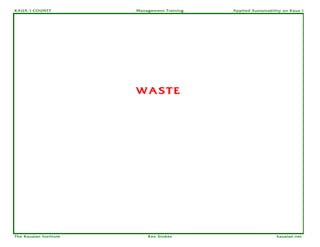 KAUA`I COUNTY           Management Training   Applied Sustainability on Kaua`i




                        WASTE




The Kauaian Institute       Ken Stokes                           kauaian.net
 