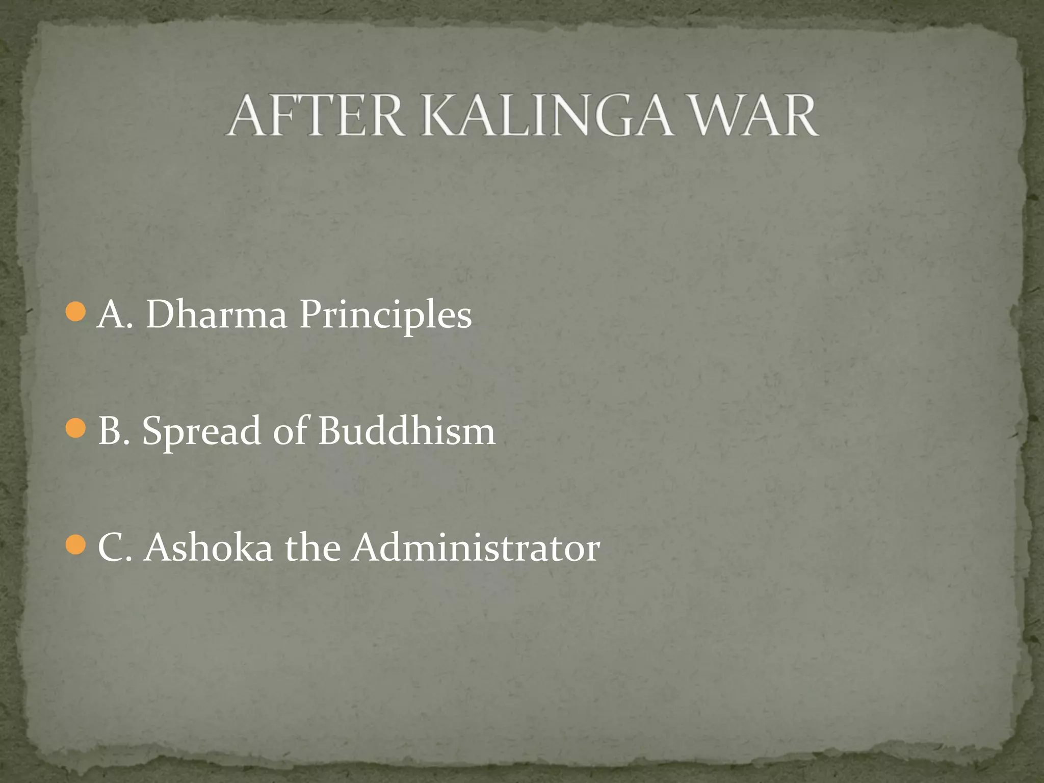 A. Dharma Principles
B. Spread of Buddhism
C. Ashoka the Administrator
 