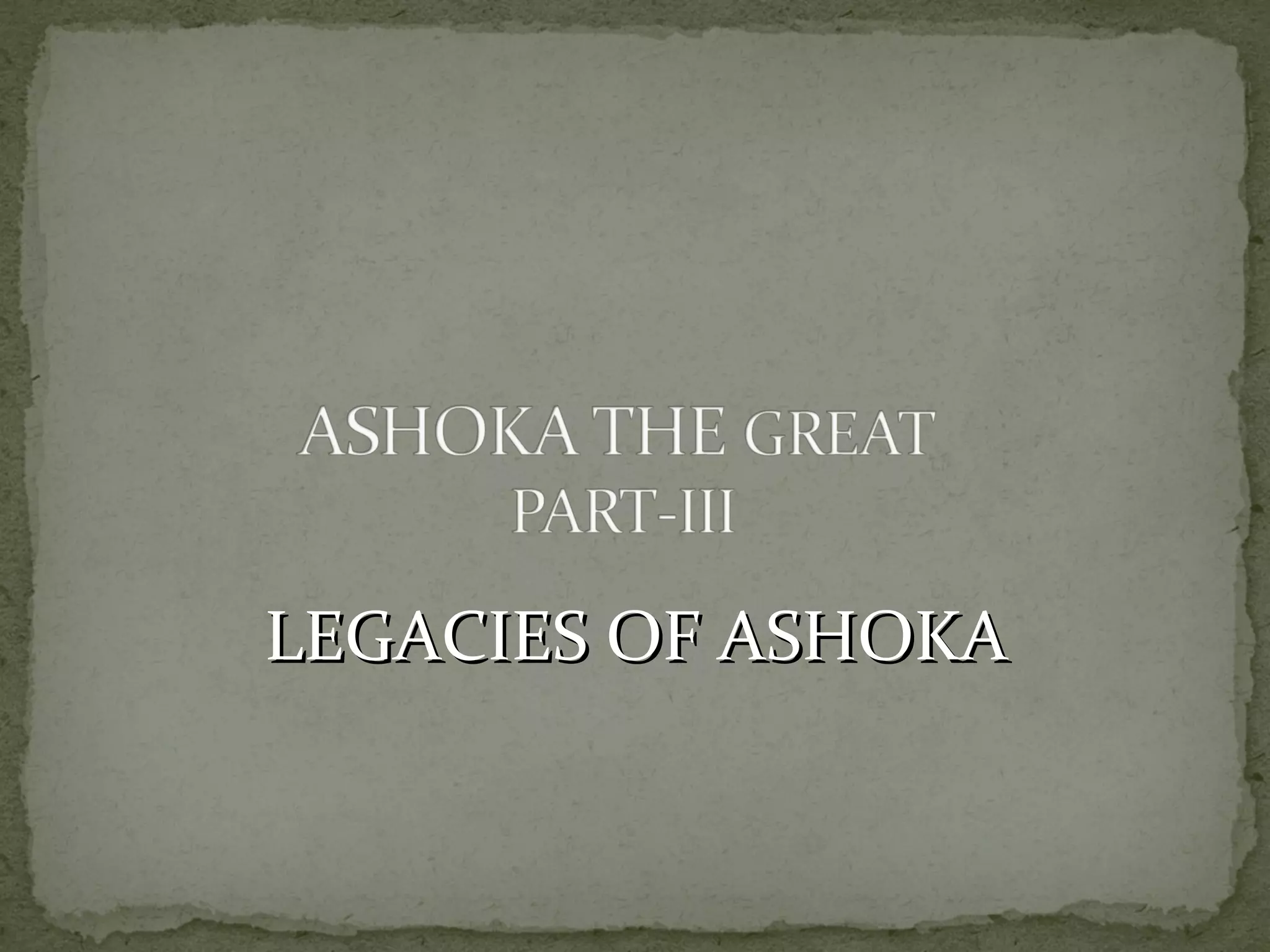 LEGACIES OF ASHOKALEGACIES OF ASHOKA
 