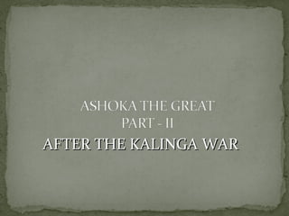 AFTER THE KALINGA WARAFTER THE KALINGA WAR
 