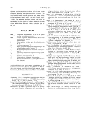 226                                                  B. J. Huang et al.

ejector cooling system to about 0.7 so that it can                refrigerant-absorbent systems of ammonia water and am-
                                                                  monia lithium nitrate. Solar Energy 5, 1–18.
compete with the absorption cooling system. This                Eames I. W., Aphornratana S. and Sun D.-w. (1995) The
is possible based on the present and some other                   jet-pump cycle – a low cost refrigerator option powered by
recent studies (Eames et al., 1995a,b; Nahdi et al.,              waste heat. Heat Recovery Systems and CHP 15, 8, 711–
                                                                  721.
1993). The ejector cooling system can also be
                                                                Eames I. W., Aphornratana S. and Haider H. (1995) A
driven by various kinds of energy sources such as                 theoretical and experimental study of a small-scale stem jet
solar, waste heat, bio-gas energy, natural gas, or                refrigerator. Int. J. Refrig. 18, 6, 378–386.
oil etc.                                                        Huang B. J. and Hsieh S. W. (1990) An automation of
                                                                  collector testing and modiﬁcation of ANSI /ASHRAE 93-
                                                                  1986 Standard ASME. J. Solar Energy Eng. 112, 257–267.
                                                                Huang B. J., Jiang C. B. and Hu F. L. (1985) Ejector
                  NOMENCLATURE                                    performance characteristics and design analysis of jet
                                                                  refrigeration system. Trans ASME J. Eng. Power 107,
COPECS     Coefﬁcient of performance (COP) of the ejector         792–802.
           cooling system, dimensionless                        Jhadan S. Z., Petrenko V. A., Kitaev V. F. and Vasiliev J. Z.
COPo       Overall coefﬁcient of performance (COP) of solar       (1976) Investigation of the ejector refrigeration machine
           ejector cooling system,                                using R142b at the operating conditions. Kholodilnaya
           dimensionless                                          Technicai I technologia, Kiev, Technica, 3–7.
I          Solar radiation incident upon the collector slope,   Kakabaev A. and Davletov A. (1966) A freon ejector solar
           W m 22                                                 cooler. Geliotekhnika 2, 5, 42–48.
Ta         Ambient temperature, 8C                              Korres C. J., Bardakas E. E. and Koumou-tsos N. G. (1989)
T*
 c         Vapor saturation temperature corresponding to the      Performance analysis of a solar vapour thermal compression
           critical back pressure of ejector, 8C                  chiller. Int. J. Energy Res. 13, 243–252.
Te         Evaporating temperature of ejector cooling sys-      Lallemand R. and Dorantes A. (1995) Prediction of per-
           tem, 8C                                                formance of a jet cooling system operating with pure
Tg         Generating temperature of ejector cooling system,      refrigerants or non-azeotropic mixtures. Int. J. Refrig. 18, 1,
           8C                                                     21–30.
Ti         Collector inlet temperature, 8C                      Munday J. T. and Bagster D. F. (1976) The choking phenom-
hsc        Solar collector efﬁciency, dimensionless               ena in ejector with particular reference to steam jet refrige-
v          Ejector entrainment ratio (5primary ﬂowrate / suc-     ration. Thermal ﬂuids Conference of Inst. of Eng. Australia,
           tion ﬂowrate)                                          Hobart, National Conference Publication, pp. 84–88, 1976.
                                                                Munday J. T. and Bagster D. F. (1977) A new ejector theory
                                                                  applied to steam jet refrigeration. Ind. Eng. Chem. Process
Acknowledgements—The present study was supported by the           Des. Dev. 16, 4, 442–449.
National Science Council, Taiwan, through Grant No. NSC86-      Nahdi E., Champoussin J. C., Hostache G. and Cheron J.
2212-E002-088 and NSC86-2811-E002-004R and the Energy             (1993) Optimal geometric parameters of a cooling ejector–
Commission, the Ministry of Economic Affairs, Taiwan, ROC.        compressor. Int. J. Refrig. 16, 1, 67–72.
                                                                Petrenko V. A. (1992) A solar vapor ejector refrigerator testing
                                                                  in air conditioning regime. World Renewable Energy Con-
                     REFERENCES                                   gress, Reading, UK, Sept. 13–18, 1992.
                                                                Stchetinina N. A., Jhadan S. Z. and Petrenko V. A. (1987)
Anderson H. (1975) Assessment of solar powered vapor jet          Comparison between the efﬁciency of different types of
  air-conditioning systems. Proc. 1975 ISES Congress, Los         heating for solar ejector freon refrigeration machine genera-
  Angeles, CA, USA, July 28–August 1, 1975.                       tor. Heliotechnica N4, 71–74.
Bansal N. K., Blumenberg J., Kavasch H. J. and Roettinger T.    Sun D.-w. (1996) Variable geometry ejectors and their applica-
  (1997) Performance testing and evaluation of solid absorp-      tions in ejector refrigeration systems. Energy 21, 10, 919–
  tion solar cooling unit. Solar Energy 61, 2, 127–140.           929.
Chinnapa J. C. V. (1961) Experimental study of the intermit-    Wilbur P. J. and Mancini T. R. (1976) A comparison of solar
  tent vapor absorption refrigeration cycle employing the         absorption air conditioning systems. Solar Energy 18, 569.
 