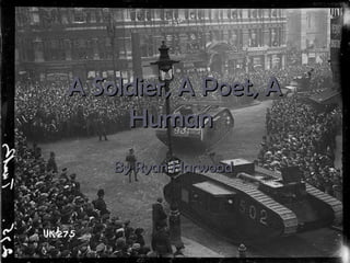 A Soldier, A Poet, A Human   By Ryan Harwood 