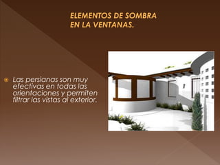  Las persianas son muy
efectivas en todas las
orientaciones y permiten
filtrar las vistas al exterior.
 