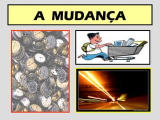 A MUDANÇA
 