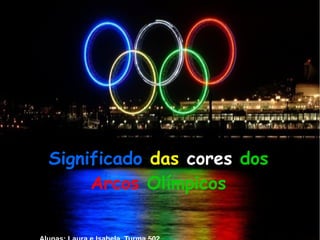 Significado das cores dos
Arcos Olímpicos
 