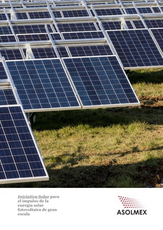 Ss
El potencial
de la energía
solar en
México
Iniciativa Solar para
el impulso de la
energía solar
fotovoltaica de gran
escala
 