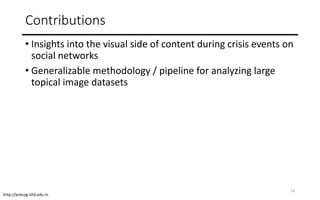 http://precog.iiitd.edu.in
Contributions
• Insights into the visual side of content during crisis events on
social network...