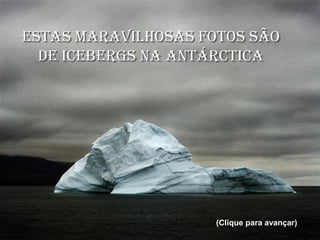 ESTAS MARAVILHOSAS FOTOS SÃO
DE ICEBERGS NA ANTÁRCTICA

(Clique para avançar)

 