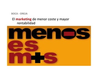 BOCA - OREJA
El marketing de menor coste y mayor
rentabilidad
 
