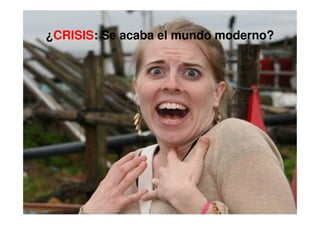 ¿CRISIS: Se acaba el mundo moderno?
 