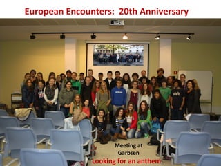 European Encounters: 20th Anniversary




                     Meeting at
                      Garbsen
               Looking for an anthem
 