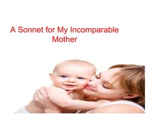 A Sonnet for My Incomparable
Mother
 